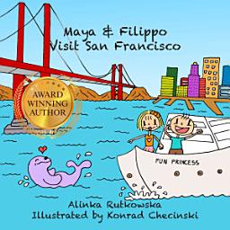 Icon image Maya & Filippo Visit San Francisco: San Francisco Children's Book