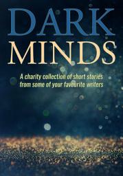 Icon image Dark Minds: A Charity Collection of Short Stories from Some of Your Favourite Authors