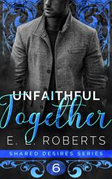 Icon image Unfaithful Together: Connected series of steamy, romance, short stories