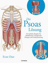 Icon image Die Psoas-Lösung: Der fachliche Ratgeber für Rehabilitation, korrigierende Übungen und Funktionstraining