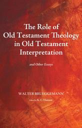 Icon image The Role of Old Testament Theology in Old Testament Interpretation: And Other Essays