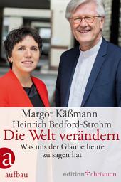 Icon image Die Welt verändern: Was uns der Glaube heute zu sagen hat
