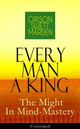 Icon image Every Man A King - The Might In Mind-Mastery (Unabridged): How To Control Thought - The Power Of Self-Faith Over Others