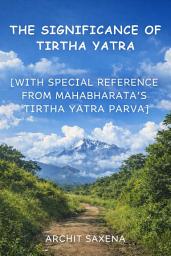 Icon image The Significance of Tirtha Yatra: [With special reference from Mahabharata’s Tirtha yatra Parva – A sub – parva of Vana Parva.]