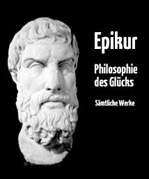 Icon image Philosophie des Glücks: Gesamtausgabe aller Werke von Epikur in deutscher Übersetzung – plus Nachwort und Interpretation