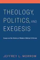 Icon image Theology, Politics, and Exegesis: Essays on the History of Modern Biblical Criticism