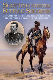 Icon image Scouting with the Buffalo Soldiers: Lieutenant Powhatan Clarke, Frederic Remington, and the Tenth U.S. Cavalry in the Southwest