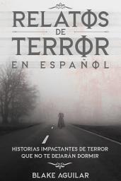 Icon image Relatos de Terror en Español: Historias Impactantes de Terror que no te Dejarán Dormir
