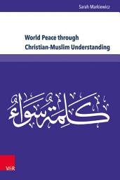 Icon image World Peace through Christian-Muslim Understanding: The Genesis and Fruits of the Open Letter "A Common Word Between Us and You"