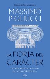 Icon image La forja del carácter: Una búsqueda de la virtud en la filosofía clásica