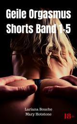 Icon image Geile Orgasmus Shorts Band 1-5: Heiße Sexgeschichten