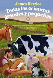 Icon image Todas las criaturas grandes y pequeñas vol. 1: Aventuras y desventuras de un veterinario en la campiña inglesa. 1