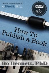 Icon image How To Publish a Book: The 10 Minute Guide to Self-Publishing