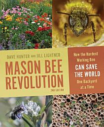 Icon image Mason Bee Revolution: How the Hardest Working Bee Can Save the World One Backyard at a Time, Edition 2