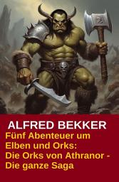 Icon image Fünf Abenteuer um Elben und Orks: Die Orks von Athranor - Die ganze Saga: Cassiopeiapress Fantasy Sammelband