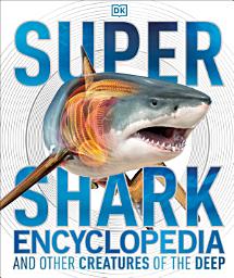 Icon image Super Shark Encyclopedia: And Other Creatures of the Deep