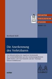 Icon image Die Anerkennung des Verletzbaren: Eine Rekonstruktion der negativen Hermeneutik der Gottebenbildlichkeit aus den Anerkennungstheorien Judith Butlers und Axel Honneths und der Theologie Edward Schillebeeckx'