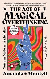 Icon image The Age of Magical Overthinking: Notes on Modern Irrationality