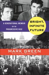Icon image Bright, Infinite Future: A Generational Memoir on the Progressive Rise