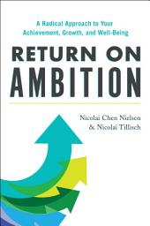 Icon image Return on Ambition: A Radical Approach to Your Achievement, Growth, and Well-Being