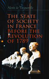 Icon image The State of Society in France Before the Revolution of 1789: The Cause of Revolution