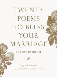 Icon image Twenty Poems to Bless Your Marriage: And One to Save It