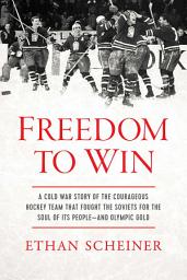 Icon image Freedom to Win: A Cold War Story of the Courageous Hockey Team That Fought the Soviets for the Soul of Its People—And Olympic Gold
