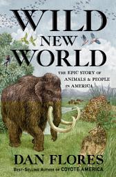 Icon image Wild New World: The Epic Story of Animals and People in America
