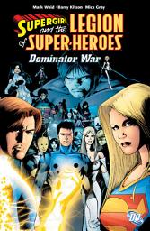 Icon image Supergirl and The Legion of Super-Heroes (2006): The Dominator War