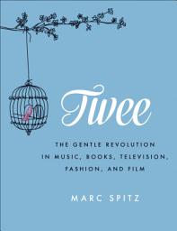 Icon image Twee: The Gentle Revolution in Music, Books, Television, Fashion, and Film