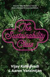 Icon image The Sustainability Class: How to Take Back Our Future from Lifestyle Environmentalists