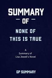 Icon image Summary of None of This Is True a novel by Lisa Jewell