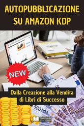 Icon image Autopubblicazione su Amazon KDP: Dalla Creazione alla Vendita di Libri di Successo