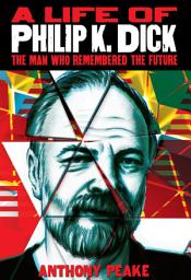 Icon image A Life of Philip K. Dick: The Man Who Remembered the Future
