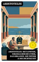 Icon image Aristoteles: Metaphysik, Nikomachische Ethik, Das Organon, Die Physik & Die Dichtkunst: Bereicherte Ausgabe.