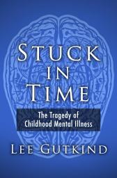 Icon image Stuck in Time: The Tragedy of Childhood Mental Illness