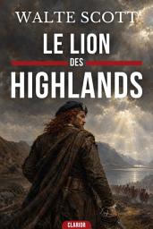 Icon image Le Lion des Highlands: Une épopée d'honneur et de liberté dans l'Écosse des grandes rébellions