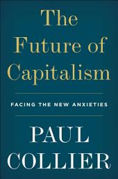 Icon image The Future of Capitalism: Facing the New Anxieties