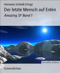 Icon image Der letzte Mensch auf Erden: Amazing SF Band 1, Band 1