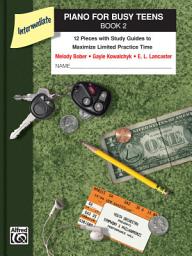 Icon image Piano for Busy Teens, Book 2: 12 Pieces with Study Guides to Maximize Limited Practice Time