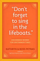 Icon image "Don't Forget to Sing in the Lifeboats": Uncommon Wisdom for Uncommon Times