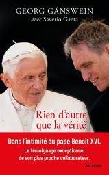 Icon image Rien d'autre que la vérité: Ma vie aux côtés de Benoît XVI
