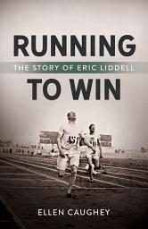 Icon image Running to Win: The Story of Eric Liddell