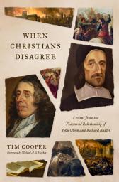 Icon image When Christians Disagree: Lessons from the Fractured Relationship of John Owen and Richard Baxter
