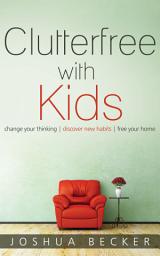 Icon image Clutterfree with Kids: Change your thinking. Discover new habits. Free your home.