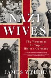Icon image Nazi Wives: The Women at the Top of Hitler's Germany