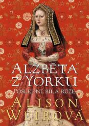 Icon image Alžběta z Yorku: Poslední bílá růže, Svazek 1