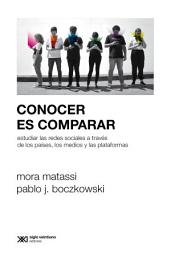 Icon image Conocer es comparar: Estudiar las redes sociales a través de los países, los medios y las plataformas