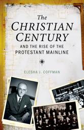 Icon image The Christian Century and the Rise of the Protestant Mainline