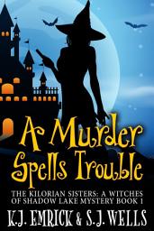 Icon image A Murder Spells Trouble: The Kilorian Sisters: A Witches of Shadow Lake Mystery Book 1